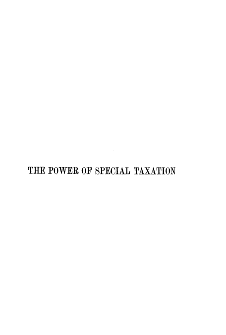handle is hein.tera/tpotaxa0001 and id is 1 raw text is: THE POWER OF SPECIAL TAXATION


