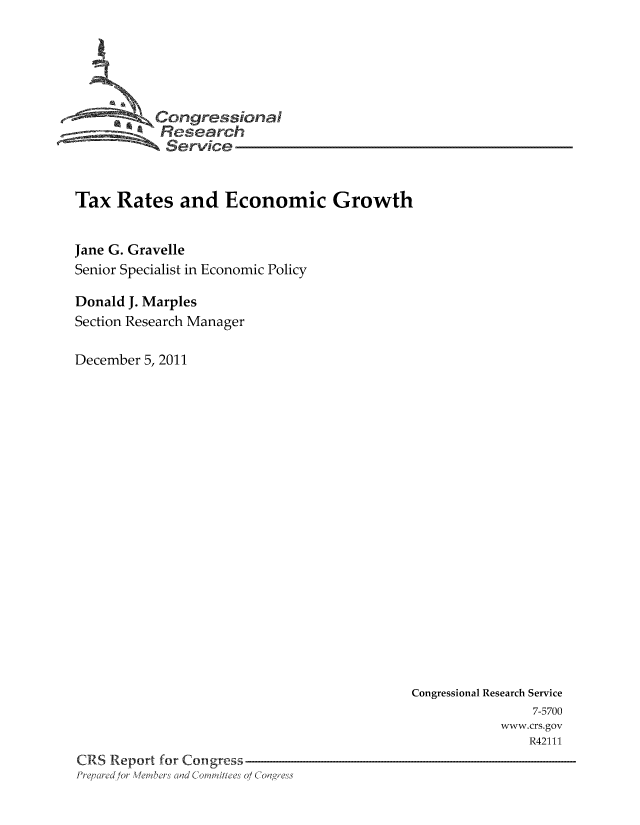 handle is hein.tera/txrteeg0001 and id is 1 raw text is: Congressional
Service
Tax Rates and Economic Growth
Jane G. Gravelle
Senior Specialist in Economic Policy
Donald J. Marples
Section Research Manager
December 5, 2011

Congressional Research Service
7-5700
www.crs.gov
R42111
CRS Report for Congress
Prepared for Members and Comittees o/ Congress


