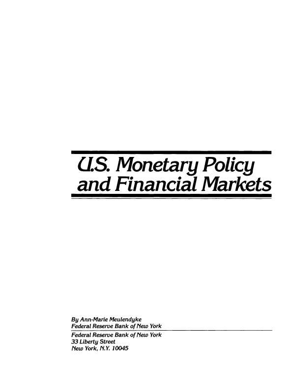 handle is hein.tera/usmntryplcy0001 and id is 1 raw text is: U.S. Monetary Policy
and Financial Markets

By Ann-Marie Meulendyke
Federal Reserve Bank of New York
Federal Reserve Bank of New York
33 Liberty Street
New York, N.Y. 10045


