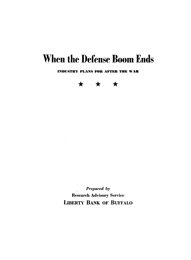 handle is hein.tera/wdfbei0001 and id is 1 raw text is: 











When the Defense Boom Ends

     INDUSTRY PLANS FOR AFTER THE WAR


        Prepared by
   Research Advisory Service
LIBERTY BANK OF BUFFALO


