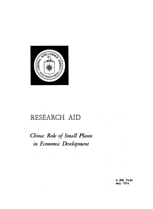 handle is hein.trade/chrsped0001 and id is 1 raw text is: 

















RESEARCH AID


China: Role of Small Plants
in Economic Development


A (ER) 74-60
May 1974


