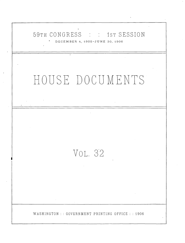 handle is hein.usccsset/usconset30695 and id is 1 raw text is: 



59TH CONGRESS        1ST SESSION
      DECEMBER 4, 4905-JUNE 30, 4906





HOUSE DOCUMENTS










           VOL, 32








WASHINGTON  GOVERNMENT PRINTING OFFICE  1906


