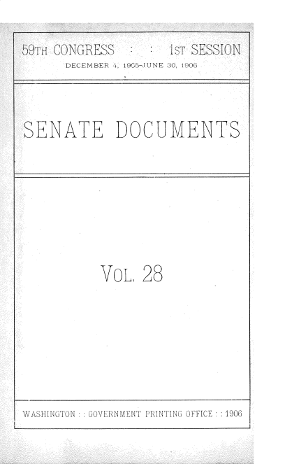 handle is hein.usccsset/usconset30787 and id is 1 raw text is: 
TR CONGRESS 1ST SESSIC


DECEBEJ  'i 195-JNE30, 1900i-


SENATE DOCUMENTS


VOL,


28


WASHINGTON GOVERNMENT PRINTING OFFICE :1906


