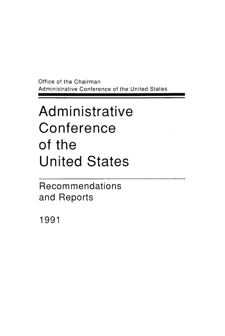 handle is hein.usfed/acus0020 and id is 1 raw text is: Office of the Chairman
Administrative Conference of the United States

Administrative
Conference
of the

United

States

Recommendations
and Reports

1991


