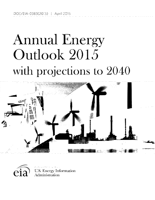 handle is hein.usfed/annen2015 and id is 1 raw text is: 

DOE/E A-0383(20 5) 013 8303


Annual Energy


Outlook 2015


with  projections   to  2040


. -


      la




fi AWN


eia1


US. ETrgy Infornatimn
ANdmin istrati on


M17


A pr 1 --


