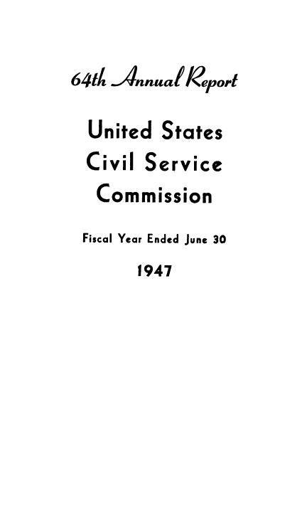 handle is hein.usfed/anurcvsm0064 and id is 1 raw text is: 

64t  Annualkeport

  United  States
  Civil Service
  Commission
  Fiscal Year Ended June 30
       1947


