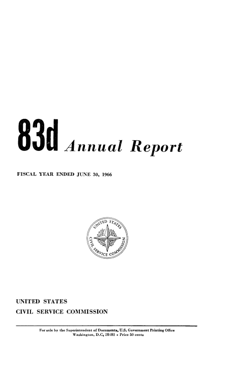 handle is hein.usfed/anurcvsm0083 and id is 1 raw text is: 
























8 3d Annual Report



FISCAL YEAR ENDED  JUNE 30, 1966





















UNITED   STATES

CIVIL SERVICE   COMMISSION


       For sale by the Superintendent of Documents, U.S. Government Printing Office
                  Washington, D.Cj 20102 * Price 50 cents


