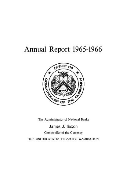 handle is hein.usfed/arepcc0103 and id is 1 raw text is: Annual Report 1965-1966

The Administrator of National Banks
James J. Saxon
Comptroller of the Currency
THE UNITED STATES TREASURY, WASHINGTON



