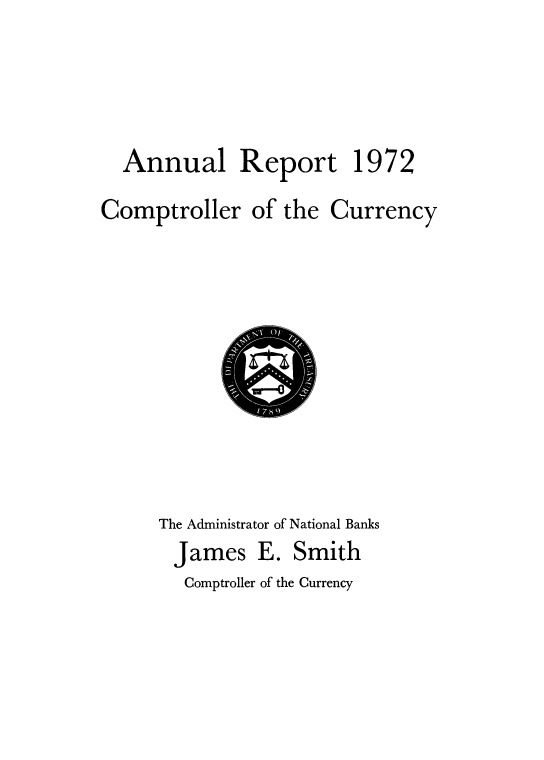 handle is hein.usfed/arepcc0109 and id is 1 raw text is: Annual Report 1972
Comptroller of the Currency

The Administrator of National Banks
James E. Smith
Comptroller of the Currency

01
1789


