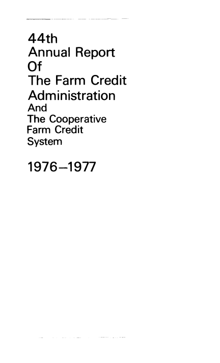 handle is hein.usfed/arfarmcad0043 and id is 1 raw text is: 44th
Annual Report
Of
The Farm Credit
Administration
And
The Cooperative
Farm Credit
System
1976-1977


