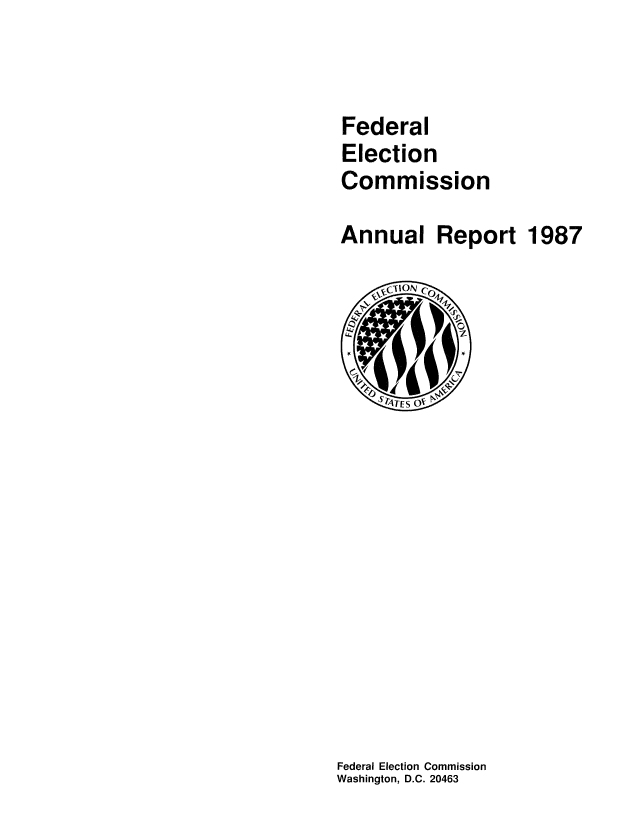 handle is hein.usfed/arfec1987 and id is 1 raw text is: 


Federal
Election
Commission


Annual


Report 1987


Federal Election Commission
Washington, D.C. 20463


