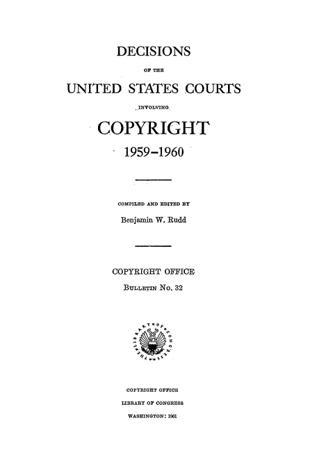 handle is hein.usfed/copdec0032 and id is 1 raw text is: DECISIONS
OF THE
UNITED STATES COURTS
.-INVOLVING
COPYRIGHT
1959-1960
COMPILED AND EDITED BY
Benjamin W. Rudd
COPYRIGHT OFFICE
BULLETIn No. 32
COPYRIGHT OFFICE
LIBRARY OF CONGRESS
WASHINGTON: 1961



