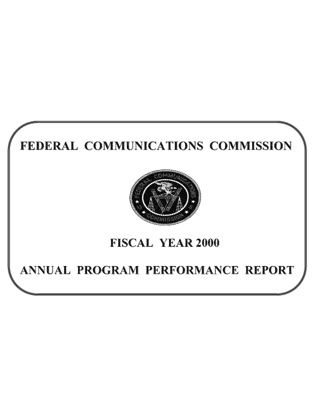 handle is hein.usfed/fccanpre0066 and id is 1 raw text is: FEDERAL COMMUNICATIONS COMMISSION

FISCAL YEAR 2000
ANNUAL PROGRAM PERFORMANCE REPORT

~I1

J

,0/

f


