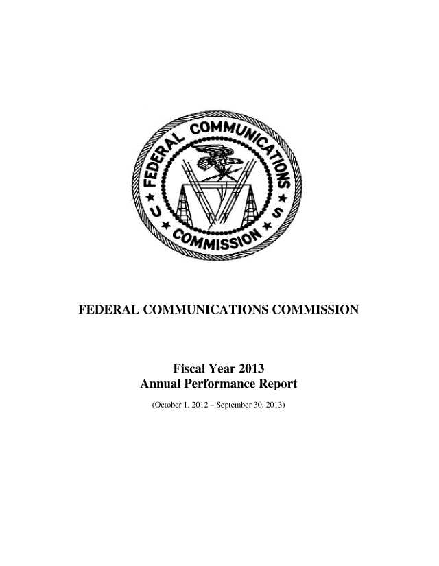 handle is hein.usfed/fccanpre0079 and id is 1 raw text is: FEDERAL COMMUNICATIONS COMMISSION
Fiscal Year 2013
Annual Performance Report
(October 1, 2012 - September 30, 2013)


