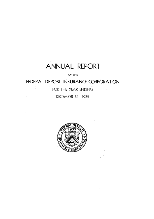 handle is hein.usfed/fdicar1935 and id is 1 raw text is: ANNUAL REPORT
OF THE
FEDERAL DEPOSIT INSURANCE CORPORATION
FOR THE YEAR ENDING
DECEMBER 31, 1935



