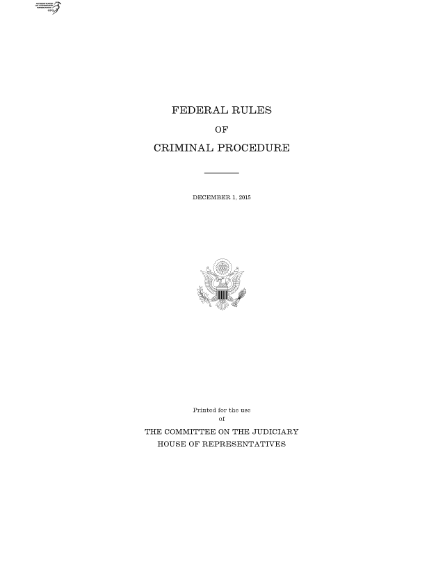 handle is hein.usfed/ferupro2015 and id is 1 raw text is: 












FEDERAL   RULES


            OF

  CRIMINAL   PROCEDURE





        DECEMBER 1, 2015


























        Printed for the use
             of

THE COMMITTEE ON THE JUDICIARY
  HOUSE OF REPRESENTATIVES


