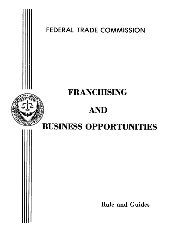handle is hein.usfed/frchboprg0001 and id is 1 raw text is: 

FEDERAL TRADE COMMISSION


     FRANCHISING

          AND

BUSINESS OPPORTUNITIES


Rule and Guides


