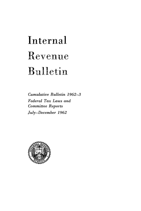 handle is hein.usfed/ircb0085 and id is 1 raw text is: Internal
Revenue
Bulletin
Cumulative Bulletin 1962-3
Federal Tax Laws and
Committee Reports
July-December 1962


