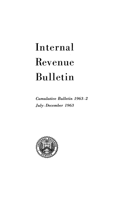 handle is hein.usfed/ircb0089 and id is 1 raw text is: Internal
Revenue
Bulletin
Cumulative Bulletin 1963-2
July-December 1963


