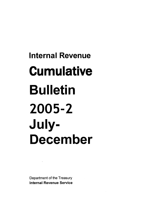 handle is hein.usfed/ircb0204 and id is 1 raw text is: Internal Revenue
Cumulative
Bulletin
2005-2
July-
December
Department of the Treasury
Internal Revenue Service


