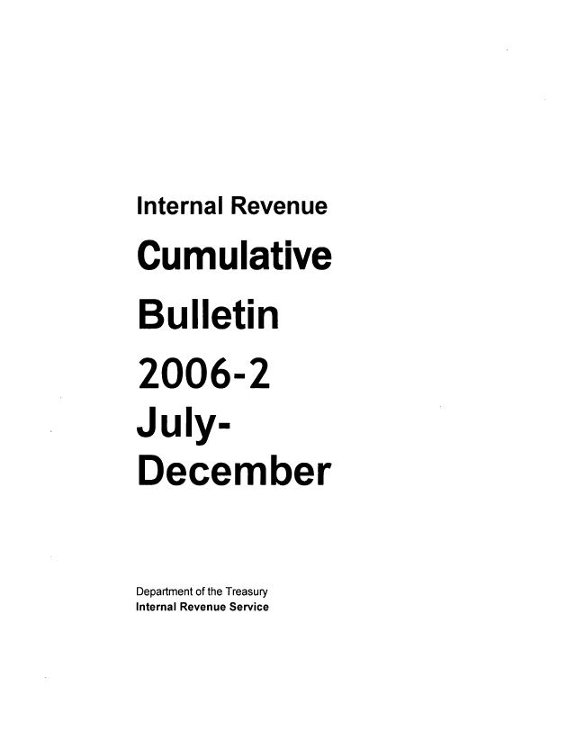 handle is hein.usfed/ircb0209 and id is 1 raw text is: Internal Revenue
Cumulative
Bulletin
2006-2
July-
December
Department of the Treasury
Internal Revenue Service


