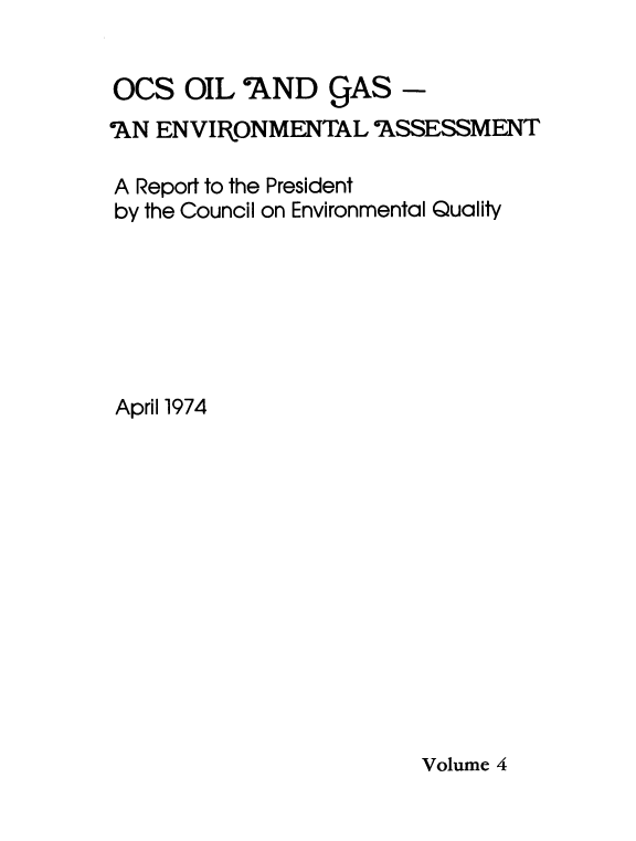 handle is hein.usfed/ocsoladg0004 and id is 1 raw text is: 


OCS   OIL  AND   CAS   -
AN  ENVIRONMENTAL   2SSESSMENT

A Report to the President
by the Council on Environmental Quality







April 1974


Volume 4


