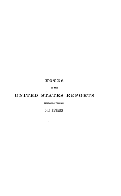 handle is hein.usreports/notusrpt0003 and id is 1 raw text is: N TOTE S
ON THE
UNITED STATES REPORTS
EMBRACING VOLUMES
3-13 PETERS


