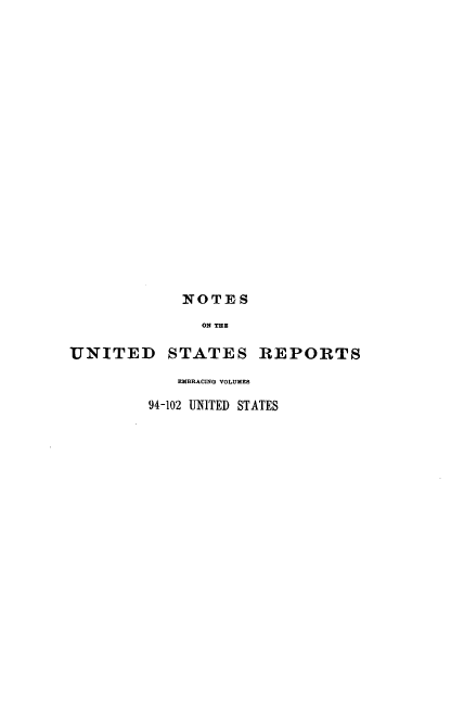 handle is hein.usreports/notusrpt0009 and id is 1 raw text is: NOTES
ON T E
UNITED STATES REPORTS
EMBRACING VOLUMES
94-102 UNITED STATES


