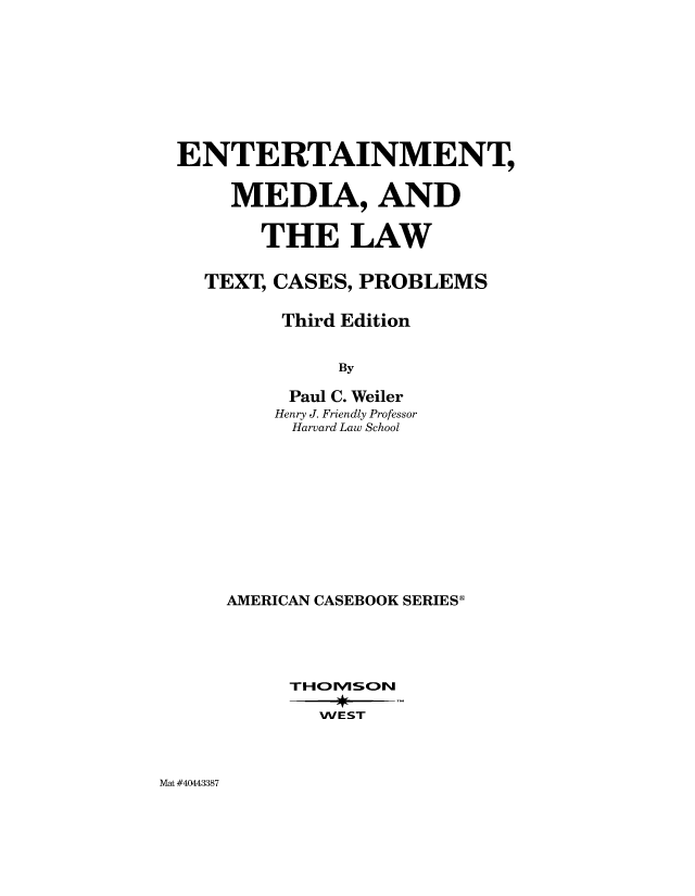 handle is hein.wacas/entmdial0001 and id is 1 raw text is: 








ENTERTAINMENT,

    MEDIA, AND

       THE LAW

  TEXT, CASES, PROBLEMS

         Third Edition


             By

         Paul C. Weiler
         Henry J. Friendly Professor
         Harvard Law School


AMERICAN CASEBOOK SERIES






        WEST


Mat #40443387


