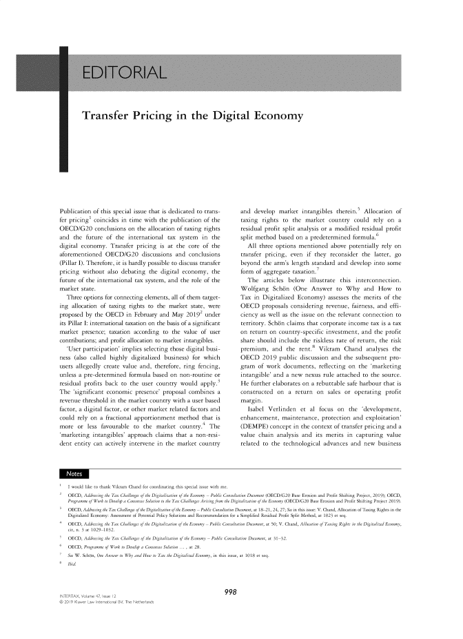 handle is hein.kluwer/intrtax0047 and id is 1028 raw text is: 















Transfer Pricing in the Digital Economy


Publication of this special issue that is dedicated to trans-
fer pricing' coincides in time with the publication of the
OECD/G20 conclusions on the allocation of taxing rights
and the future of the international tax system in the
digital economy. Transfer pricing is at the core of the
aforementioned OECD/G20 discussions and conclusions
(Pillar I). Therefore, it is hardly possible to discuss transfer
pricing without also debating the digital economy, the
future of the international tax system, and the role of the
market state.
   Three options for connecting elements, all of them target-
ing allocation of taxing rights to the market state, were
proposed by the OECD in February and May 20192 under
its Pillar I: international taxation on the basis of a significant
market presence; taxation according to the value of user
contributions; and profit allocation to market intangibles.
   'User participation' implies selecting those digital busi-
ness (also called highly digitalized business) for which
users allegedly create value and, therefore, ring fencing,
unless a pre-determined formula based on non-routine or
residual profits back to the user country would apply.3
The 'significant economic presenceI proposal combines a
revenue threshold in the market country with a user based
factor, a digital factor, or other market related factors and
could rely on a fractional apportionment method that is
more or less favourable to the market country.4 The
,marketing intangibles' approach claims that a non-resi-
dent entity can actively intervene in the market country


and develop market intangibles therein.5 Allocation of
taxing rights to the market country could rely on a
residual profit split analysis or a modified residual profit
split method based on a predetermined formula.6
   All three options mentioned above potentially rely on
transfer pricing, even if they reconsider the latter, go
beyond the arm's length standard and develop into some
form of aggregate taxation.
   The articles below illustrate this interconnection.
Wolfgang Sch6n (One Answer to Why and How to
Tax in Digitalized Economy) assesses the merits of the
OECD proposals considering revenue, fairness, and effi-
ciency as well as the issue on the relevant connection to
territory. Sch6n claims that corporate income tax is a tax
on return on country- specific investment, and the profit
share should include the riskless rate of return, the risk
premium, and the rent.8 Vikram Chand analyses the
OECD 2019 public discussion and the subsequent pro-
gram of work documents, reflecting on the 'marketing
intangible' and a new nexus rule attached to the source.
He further elaborates on a rebuttable safe harbour that is
constructed on a return on sales or operating profit
margin.
   Isabel Verlinden et al focus on the 'development,
enhancement, maintenance, protection and exploitation'
(DEMPE) concept in the context of transfer pricing and a
value chain analysis and its merits in capturing value
related to the technological advances and new business


1  I would like to thank Vikram Chand for coordinating this special issue with me.
2  OECD, Addruj ng the Tax Challenge of the Digitalization of the Economy  Publc Consultation Document (OECD/G20 Base Erosion and Profit Shifting Project, 2019); OECD,
   Programme of Work to De. lop a Consensus Solut onto the Tax Challenge Aringfrom the Digitalization of the Economy (OECD/G20 Base Erosion and Profit Shifting Project 2019).
3  OECD, Addrajjg th; Ta Cha/ngi of the Dg ta/ aton ofthe Economy  Public Conuultation Document, at 18 21, 24, 27; See in this issue: V. Chand, Allocation of Taxing Rights in the
   Digitalized Economy Assessment of Potential Policy Solutions and Recommendation foi a Simplified Residual Profit Split Method, at 1023 et seq.
4  OECD, Adru ng tlc Ta Challenges of the Dg ta/zation of the Economy  Publhc Conultation Document, at 50; V. Chand, Allocation of Taxing Rights in the Digitalized Economy,
   cit, n. 3 at 12   02
5  OECD, Addrusing the Tax Challeng of the Digitalization of the Economy  tPublic Consultation Document, at 31 32.
6  OECD, Programme of Work to Develop a Conensus Solution ... , at 28.
7  See W. Schon, One Answer to Why and How to Tax the Digitalized Economy, in this issue, at 1018 et seq.
a  Ibid.



                                                              998
INTERTAX, Volume 47, Issue 12
Oc 2019 Kluwer ILaw International WV The Netheprlands


