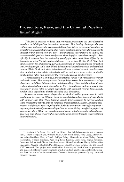 handle is hein.journals/uclr90 and id is 1932 raw text is: 














     This Article presents evidence that some state prosecutors use their discretion
to reduce racial disparities in criminal sentences. This finding challenges the pre-
vailing view that prosecutors compound disparities. Given prosecutors'positions as
mediators in a sequential system, this Article analyzes how prosecutors respond to
disparities they inherit from the past-and interprets their impacts in light of the
accumulated  disparities that already exist when they first open their case files. Spe-
cifically, I estimate how the sentencing penalty for prior convictions differs by de-
fendant race using North Carolina state court records from 2010 to 2019. I find that
the increase in the likelihood of a prison sentence for an additional prior conviction
was  25% higher for white than Black defendants with similar arrests and criminal
records. While Black and white defendants without criminal records were incarcer-
ated at similar rates, white defendants with records were incarcerated at signifi-
cantly higher rates. And the longer the record, the greater the divergence.
     To understand  this finding, I link an original survey of 203 prosecutors to their
real-world cases. This survey-to-case linkage helps reveal how prosecutors' beliefs
about past racial bias influence their decision-making. I find that the subset of pros-
ecutors who attribute racial disparities in the criminal legal system to racial bias
have lower prison rates for Black defendants with criminal records than facially
similar white defendants, thereby offsetting past disparities.
     In concrete terms, racial disparities in North Carolina prison rates in 2019
would  have increased by 20% had the state mandated equal treatment of defendants
with similar case files. These findings should lead reformers to exercise caution
when  considering calls to limit or eliminate prosecutorial discretion. Blinding pros-
ecutors to defendant race-a policy that jurisdictions are increasingly implement-
ing  may  inadvertently increase disparities by neutralizing the offsetting effects of
some prosecutors. While race-blind charging ensures that prosecutors do not intro-
duce new  bias, it also ensures that any past bias is passed through to current (and
future) decisions.





    t  Assistant Professor, Harvard Law School. For helpful comments and conversa-
tions, I thank Douglas Baird, William Baude, Omri Ben-Shahar, Tony Casey, Adam Chil-
ton, Adam Davidson, Evelyn Douek, Bridget Fahey, Alison Gocke, Janet Halley, Emma
Harrington, William Hubbard, Aziz Huq, Louis Kaplow, Larry Katz, Emma Kaufman,
Genevieve Lakier, Josh Macey, Jonathan Masur, Richard McAdams, Mandy Pallais, John
Rappaport, Adriana Robertson, David Sklansky, Sonja Starr, Lior Strahilevitz, and Daniel
Wilf-Townsend. This project was enriched by the survey of North Carolina prosecutors
and hundreds of follow-up conversations, which would not have been possible without sup-
port from the North Carolina Conference of District Attorneys, particularly Peg Dorer and
Kimberly Spahos.


1889


