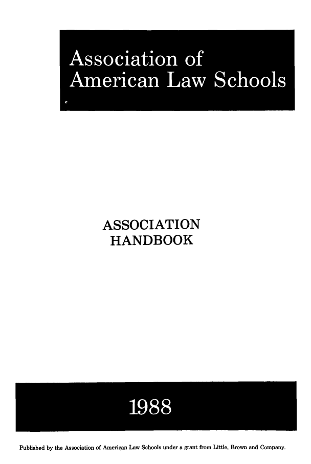 handle is hein.aals/aalshb0005 and id is 1 raw text is: Asoito  of0Amean La  SchoolASSOCIATIONHANDBOOKPublished by the Association of American Law Schools under a grant from Little, Brown and Company.