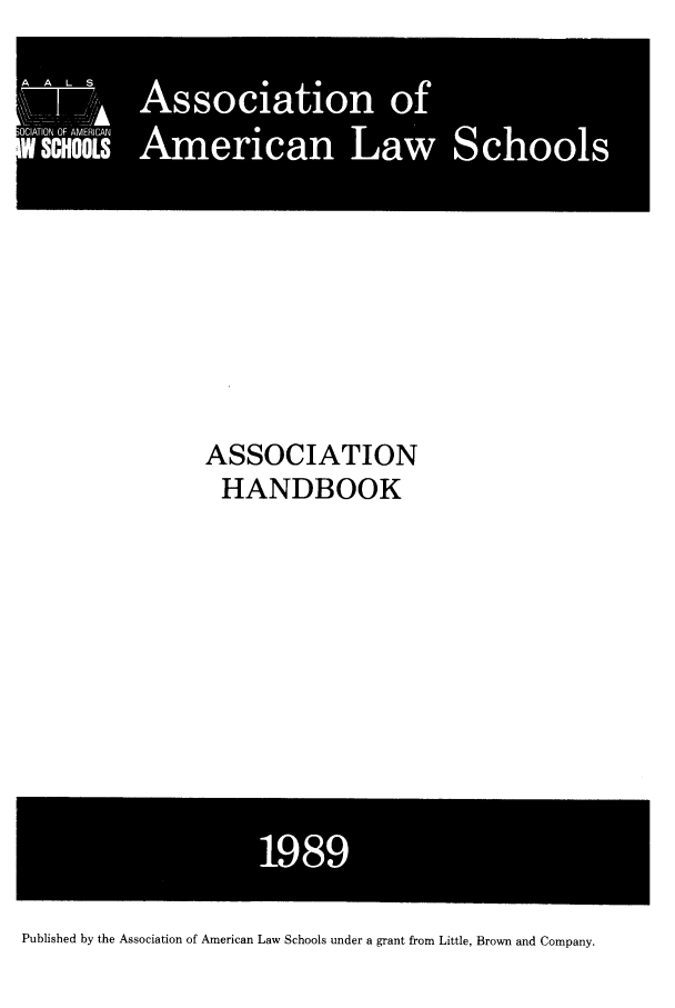 handle is hein.aals/aalshb0006 and id is 1 raw text is: A  A  L  SAsscainoOIIONi] OF~ AMF[,llRICANASSOCIATIONHANDBOOKPublished by the Association of American Law Schools under a grant from Little, Brown and Company.