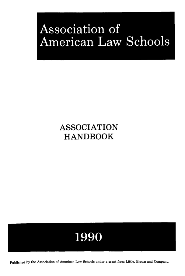 handle is hein.aals/aalshb0007 and id is 1 raw text is: Asoito  of0Ameia  La  colASSOCIATIONHANDBOOKPublished by the Association of American Law Schools under a grant from Little, Brown and Company.