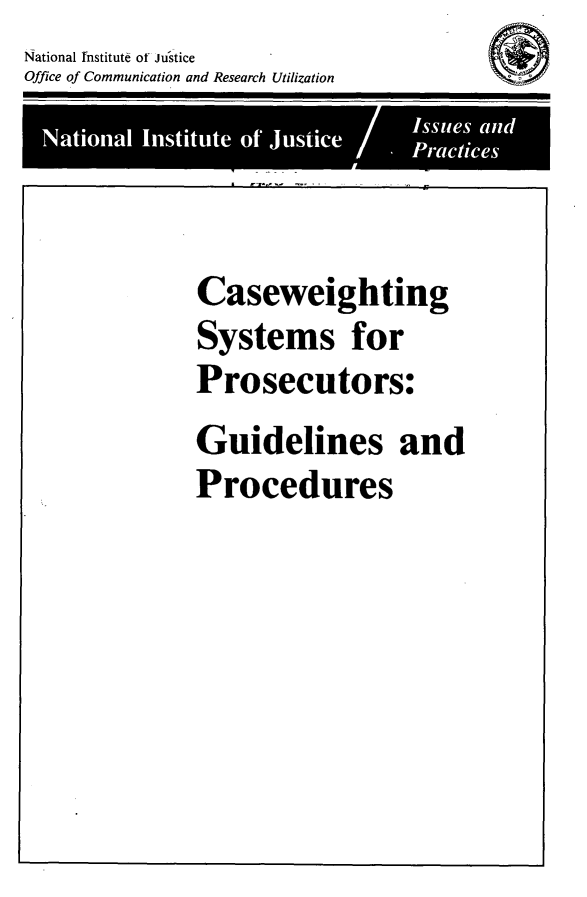 handle is hein.agopinions/cssystms0001 and id is 1 raw text is: National fnstitute of JusticeOffice of Communication and Research Utilization              Caseweighting              Systems for              Prosecutors:              Guidelines and              Procedures