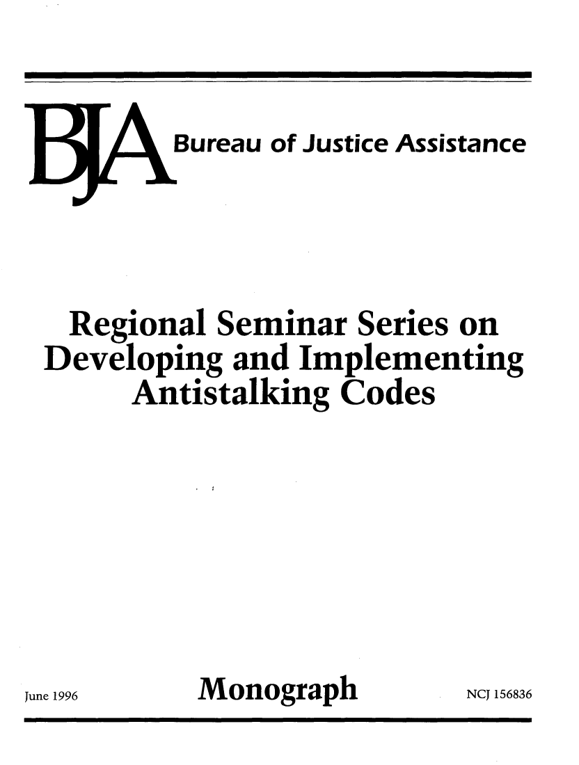 handle is hein.agopinions/regsmnr0001 and id is 1 raw text is: 
Jur


        Bureau of Justice Assistance




  Regional Seminar Series on
Developing and Implementing
      Antistalking Codes







S1996     Monograph        NCJ 15683


5


