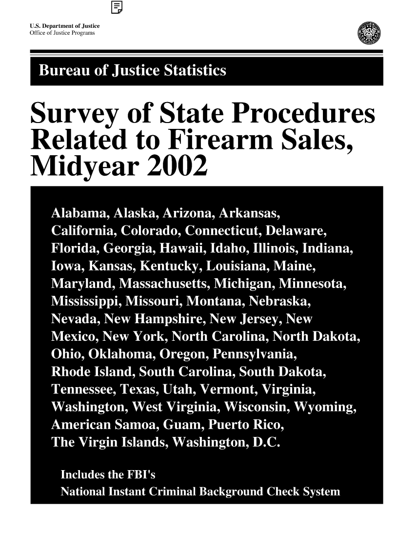 handle is hein.agopinions/ssprfs2002 and id is 1 raw text is: U.S. Department of JusticeOffice ot Justice ProgramnsBu ea  of_____Justice__________Statistics_________Survey of State ProceduresRelated to Firearm Sales,Midyear 2002   Flria Gerga Haai Idao Ilios Indana