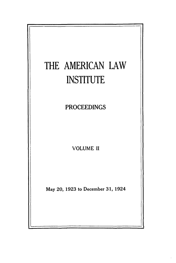 handle is hein.ali/ali0002 and id is 1 raw text is: THE AMERICAN LAWINSTITUTEPROCEEDINGSVOLUME 11May 20, 1923 to December 31, 1924
