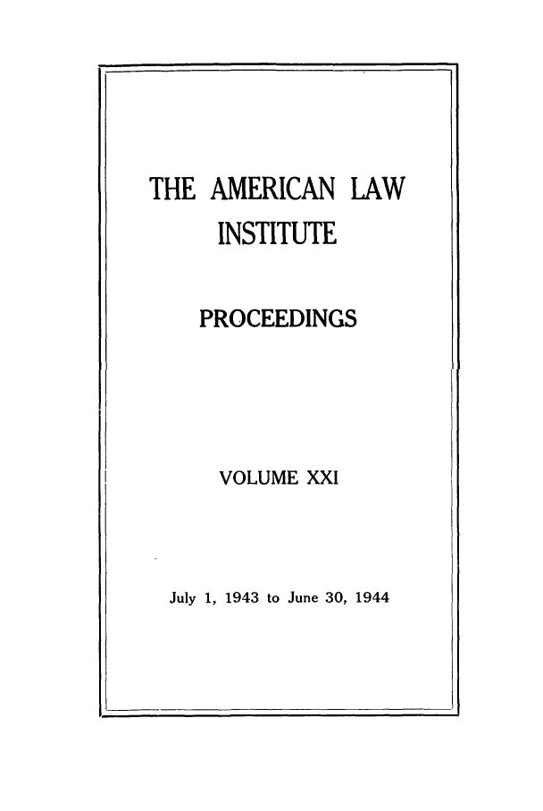 handle is hein.ali/ali0021 and id is 1 raw text is: THE AMERICAN LAWINSTITUTEPROCEEDINGSVOLUME XXIJuly 1, 1943 to June 30, 1944