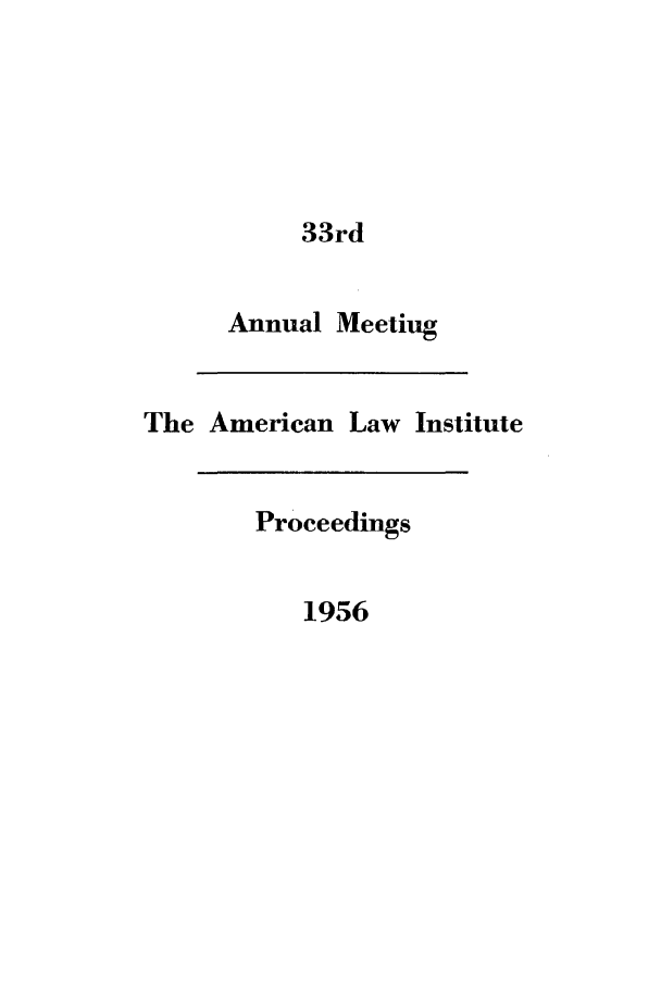 handle is hein.ali/ali0033 and id is 1 raw text is: 33rdAnnualMeetingThe American Law InstituteProceedings1956