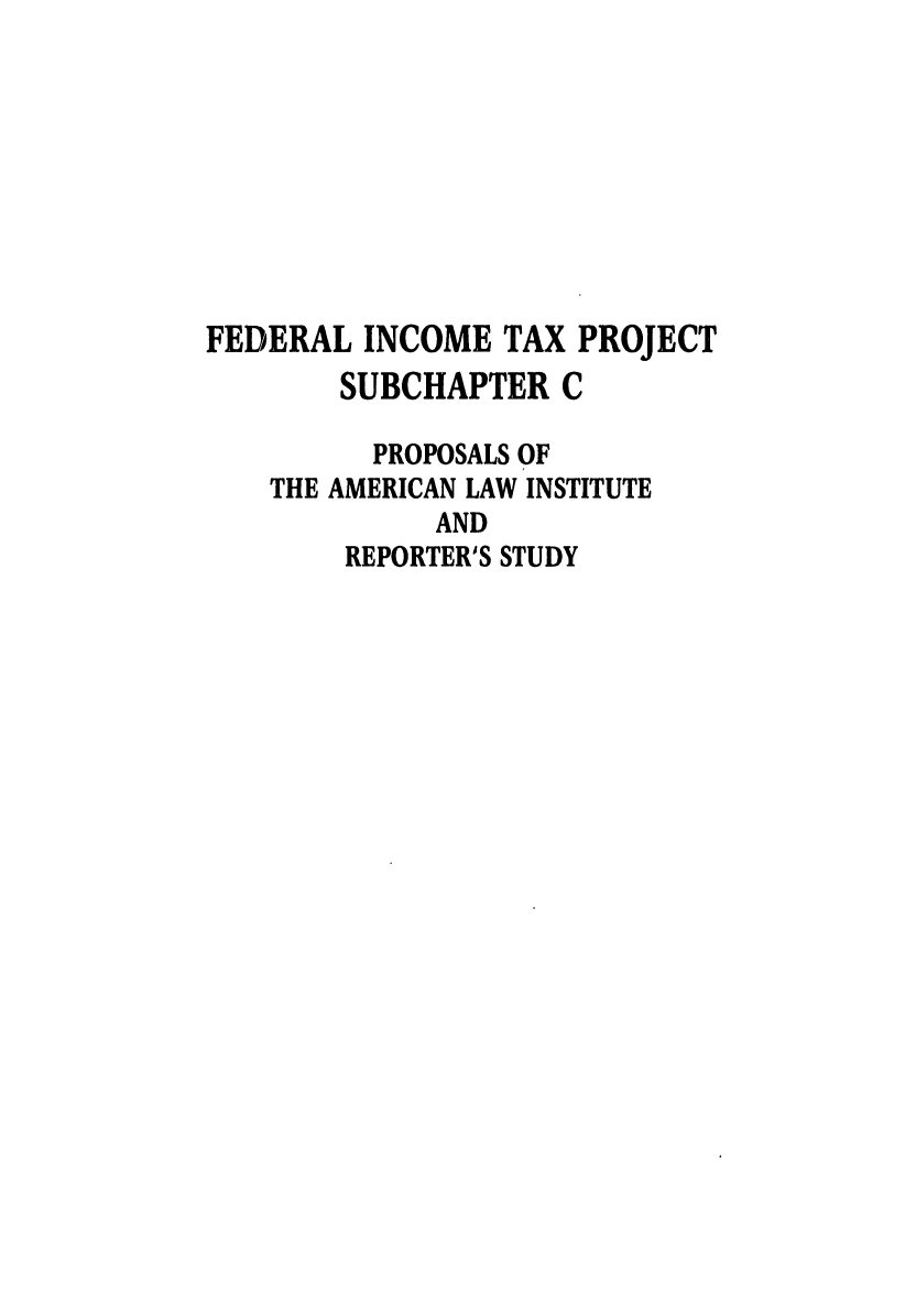 handle is hein.ali/aliftp0420 and id is 1 raw text is: FEDERAL INCOME TAX PROJECTSUBCHAPTER CPROPOSALS OFTHE AMERICAN LAW INSTITUTEANDREPORTER'S STUDY