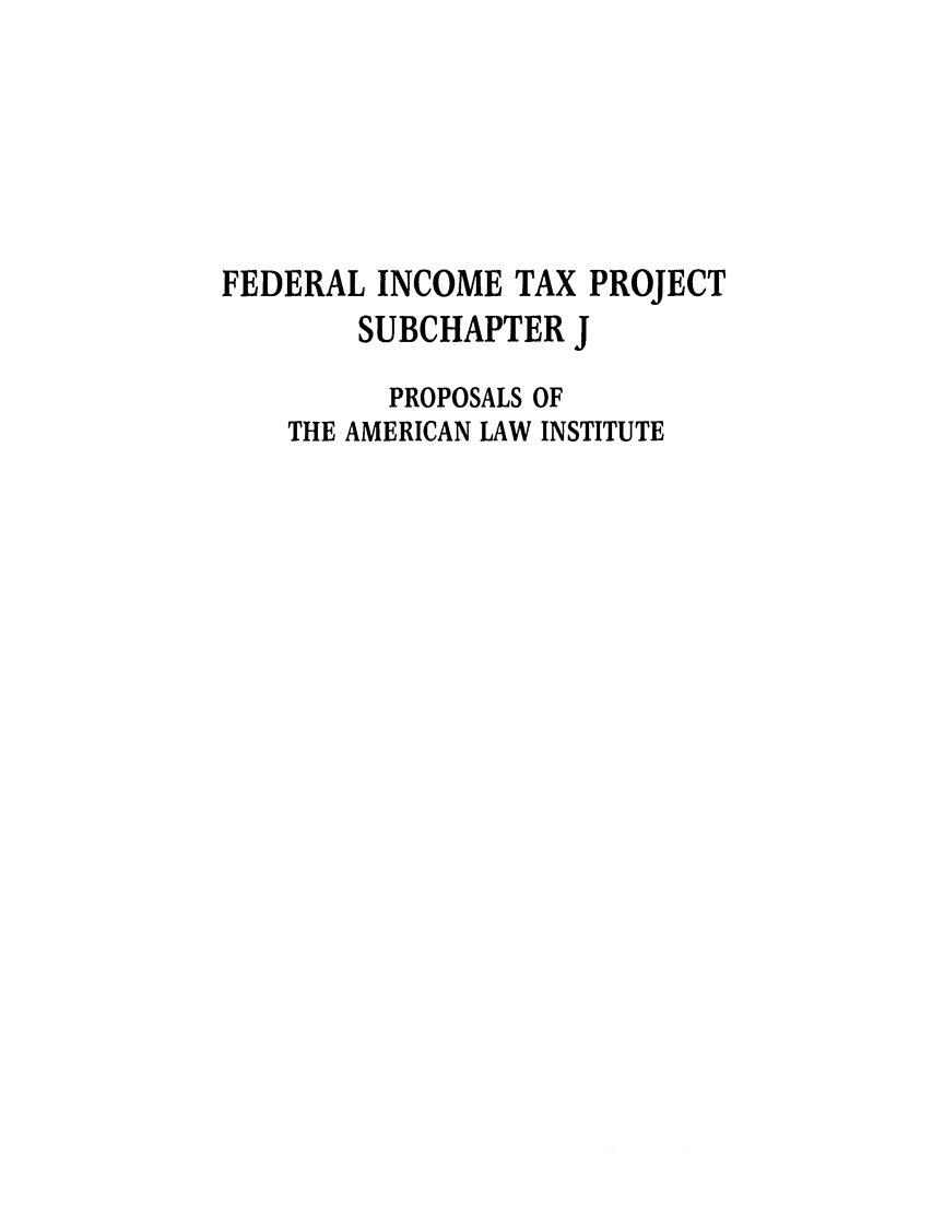 handle is hein.ali/aliftp0456 and id is 1 raw text is: FEDERAL INCOME TAX PROJECTSUBCHAPTER JPROPOSALS OFTHE AMERICAN LAW INSTITUTE