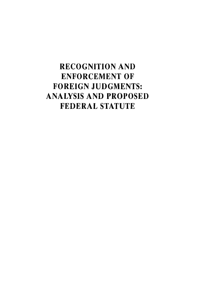 handle is hein.ali/alirej0014 and id is 1 raw text is: RECOGNITION ANDENFORCEMENT OFFOREIGN JUDGMENTS:ANALYSIS AND PROPOSEDFEDERAL STATUTE