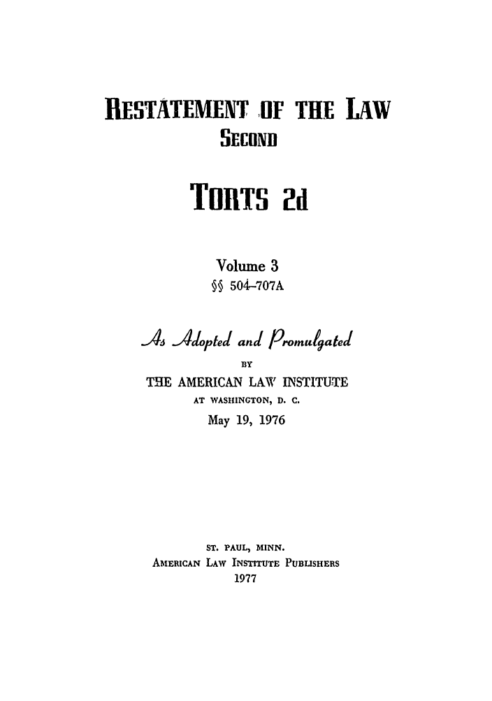 handle is hein.ali/restate0109 and id is 1 raw text is: RESTATEMENT, IIF THE LAWSECONDTuTS 2!dVolume 3§§ 504-707AA4 Adopted and PromulgatedBYTHE AMERICAN LAW INSTITU-TEAT WASHINGTON, D. C.May 19, 1976ST. PAUL, MINN.AMERICAN LAW INSTITUTE PUBUSHERS1977