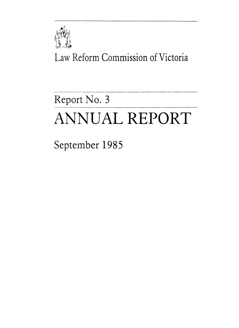 handle is hein.alrc/anrept0001 and id is 1 raw text is: Law Reform Commission of Victoria
Report No. 3
ANNUAL REPORT
September 1985


