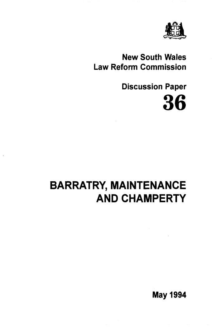 handle is hein.alrc/barmain0001 and id is 1 raw text is: New South Wales
Law Reform Commission
Discussion Paper
36
BARRATRY, MAINTENANCE
AND CHAMPERTY
May 1994


