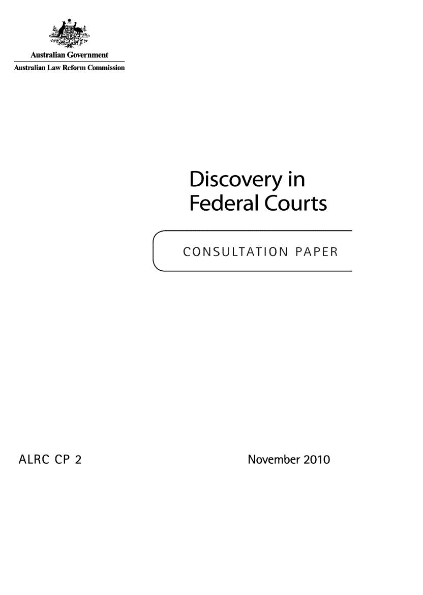 handle is hein.alrc/disfdct0001 and id is 1 raw text is: 


   Australian Government
Australian Law Reform Commission


Discovery in

Federal Courts


CONSULTATION


PAPER


November 2010


C


ALRC CP 2


