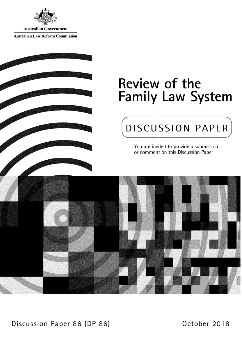 handle is hein.alrc/fvwflsy0001 and id is 1 raw text is: 

   Australian Government
Australian Law Reform Commission


Review of the
Family Law System



=DISCUSSION PAPERI


You are invited to provide a submission
or comment on this Discussion Paper


Discussion Paper 86 (DP 86)


October 2018


