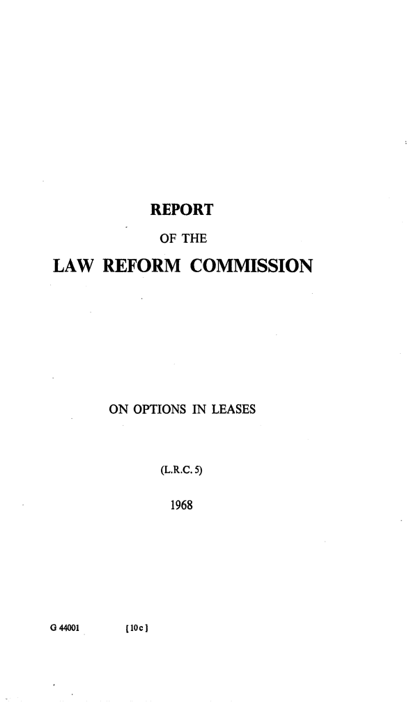 handle is hein.alrc/optleas0001 and id is 1 raw text is: REPORT
OF THE
LAW REFORM COMMISSION

ON OPTIONS IN LEASES
(L.R.C. 5)
1968

G 44001

[l0c)


