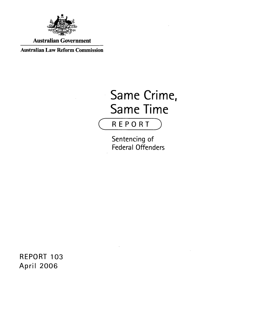 handle is hein.alrc/samecr0001 and id is 1 raw text is: 



   Australian Government
Australian Law Reform Commission


Same Crime,

Same Time


(


REPORT


Sentencing of
Federal Offenders


REPORT 103
April 2006


